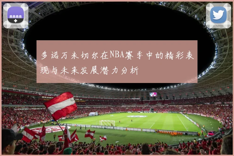 多诺万米切尔在NBA赛季中的精彩表现与未来发展潜力分析