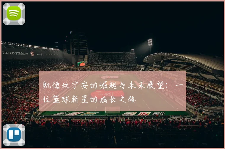凯德坎宁安的崛起与未来展望：一位篮球新星的成长之路